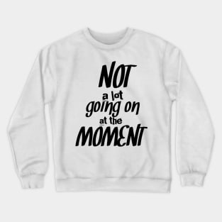 Not a lot going on at the moment, funny, cool design Crewneck Sweatshirt